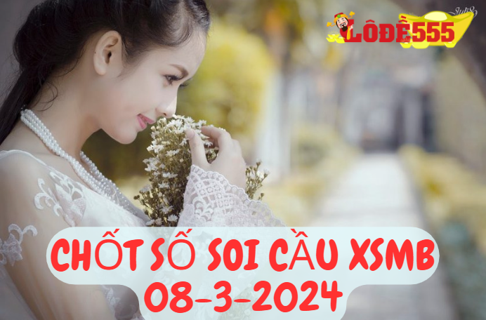  Soi Cầu XSMB 8-3-2024 | Dự Đoán Kết Quả Xổ Số Miền Bắc